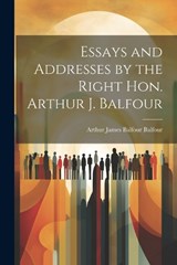 Essays and Addresses by the Right Hon. Arthur J. Balfour - Arthur James Balfour Balfour - 9781022145542