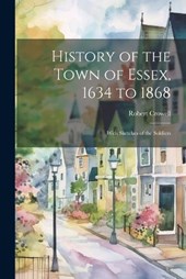 History of the Town of Essex, 1634 to 1868; With Sketches of the Soldiers