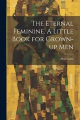 The Eternal Feminine. A Little Book for Grown-up Men - Mark Lane - 9781022151055