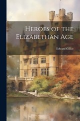 Heroes of the Elizabethan Age - Edward Gilliat - 9781022151499