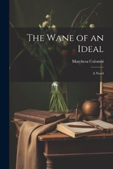 The Wane of an Ideal; A Novel - Marchesa Colombi - 9781022156043