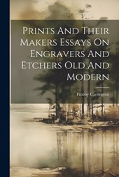 Prints And Their Makers Essays On Engravers And Etchers Old And Modern