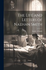 The Life and Letters of Nathan Smith - Emily a Smith - 9781022158177