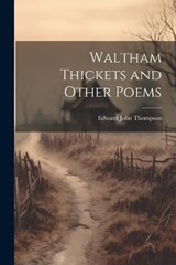 Waltham Thickets and Other Poems - Edward John Thompson - 9781022167346