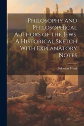 Philosophy and Philosophical Authors of the Jews. A Historical Sketch With Explanatory Notes
