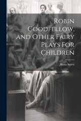 Robin Goodfellow, and Other Fairy Plays For Children - Netta Syrett - 9781022170391