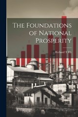 The Foundations of National Prosperity - Richard T Ely - 9781022170971