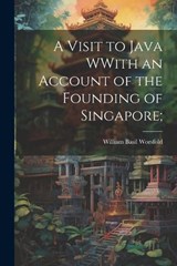 A Visit to Java WWith an Account of the Founding of Singapore; - William Basil Worsfold - 9781022172425