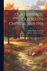 Our Heritage, Old South Church, 1669-1919 - George Angier Gordon ; Albert Elijah Dunning - 9781022176799