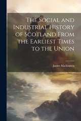 The Social and Industrial History of Scotland From the Earliest Times to the Union - James MacKinnon - 9781022179059