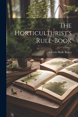 The Horticulturist's Rule-Book - Liberty Hyde Bailey - 9781022183216
