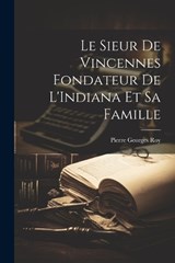 Le Sieur de Vincennes Fondateur de L'Indiana et sa Famille - Pierre Georges Roy - 9781022183841