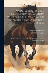 Taplin Improved; Or a Compendium of Farriery; Wherein Is Fully Explained the Nature and Structure of ... a Horse - William Taplin ; Experienced Farrier - 9781022190238