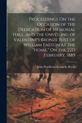 Proceedings On the Occasion of the Dedication of Memorial Hall, and the Unveiling of Valentine's Bronze Bust of William Enston at the "Home," On the 22D February, 1889 - John Pendleton Kennedy Bryan - 9781022190276