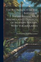 The Phonology of the Bakhtiari, Badakhshani, and Madaglashti Dialects of Modern Persian, With Vocabularies - David Lockhart Robertson Lorimer - 9781022197602