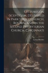 Lectures on Scepticism, Delivered in Park Street Church, Boston, and in the Second Presbyterian Church, Cincinnati - Lyman Beecher - 9781022202450