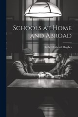 Schools at Home and Abroad - Robert Edward Hughes - 9781022202597