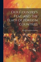 Our Country's Flag and the Flags of Foreign Countries - Edward Singleton Holden - 9781022205116