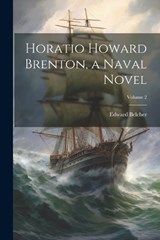 Horatio Howard Brenton, a Naval Novel; Volume 2 - Edward Belcher - 9781022205512
