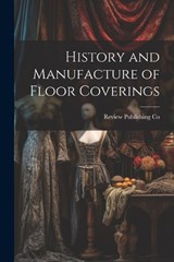 History and Manufacture of Floor Coverings - Review Publishing Co - 9781022207127