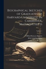 Biographical Sketches of Graduates of Harvard University, in Cambridge, Massachusetts; Volume 1 - John Langdon Sibley ; Clifford Kenyon Shipton - 9781022209190