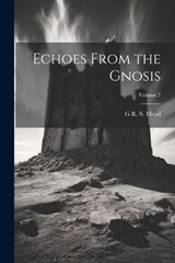Echoes From the Gnosis; Volume 7 - G R S 1863-1933 Mead - 9781022209503