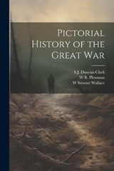 Pictorial History of the Great War - W Stewart 1884-1970 Wallace ; W R 1880- Plewman ; S J B 1875 Duncan-Clark - 9781022214699