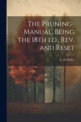 The Pruning-manual, Being the 18th ed., rev. and Reset - L. H. (Liberty Hyde) 1858-1954 Bailey - 9781022214743