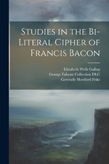 Studies in the Bi-literal Cipher of Francis Bacon - George Fabyan Collection DLC ; Elizabeth Wells Gallup ; Gertrude Horsford Fiske - 9781022215573