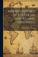Moore's History of the States, United and Otherwise - Charles Forrest Moore - 9781022217621