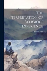 The Interpretation of Religious Experience - John Watson - 9781022220980