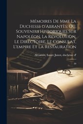 Mémoires de Mme la duchesse d'Abrantès; ou, Souvenirs historiques sur Napoléon, la révolution, le directoire, le consulat, l'empire et la restauration
