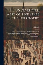 The Undeveloped West; or Five Years in the Territories