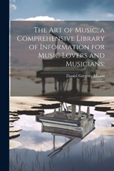 The art of Music; a Comprehensive Library of Information for Music Lovers and Musicians; - Daniel Gregory Mason - 9781022240094