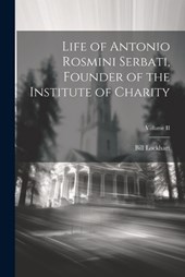 Life of Antonio Rosmini Serbati, Founder of the Institute of Charity; Volume II