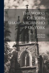 The Works Of...john Sharp...archbishop Of York - John Sharp - 9781022253254