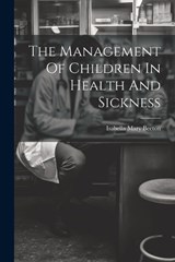 The Management Of Children In Health And Sickness - Isabella Mary Beeton - 9781022256095