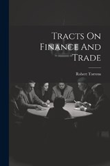 Tracts On Finance And Trade - Robert Torrens - 9781022257931