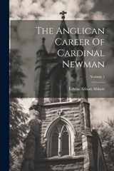 The Anglican Career Of Cardinal Newman; Volume 1 - Edwin Abbott Abbott - 9781022262928