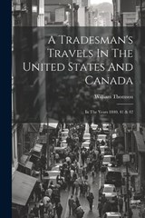 A Tradesman's Travels In The United States And Canada - William Thomson - 9781022263574