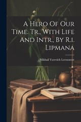 A Hero Of Our Time. Tr., With Life And Intr., By R.i. Lipmana - Mikhail Yurevich Lermontov - 9781022269859