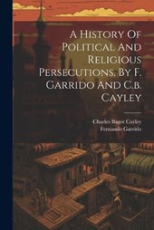 A History Of Political And Religious Persecutions, By F. Garrido And C.b. Cayley