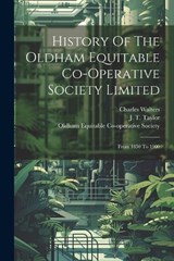 History Of The Oldham Equitable Co-operative Society Limited - Charles Walters - 9781022270619