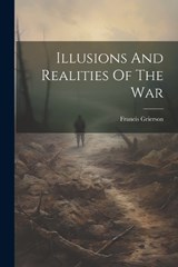 Illusions And Realities Of The War - Francis Grierson - 9781022275218