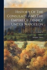 History Of The Consulate And The Empire Of France Under Napoleon; Volume 12 - Adolphe Thiers - 9781022282414