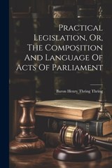 Practical Legislation, Or, The Composition And Language Of Acts Of Parliament - Baron Henry Thring Thring - 9781022296954