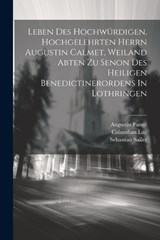 Leben Des Hochwürdigen, Hochgelehrten Herrn Augustin Calmet, Weiland Abten Zu Senon Des Heiligen Benedictinerordens In Lothringen - Augustin Fangé ; Columban Luz ; Sebastian Sailer - 9781022297302