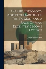 On The Osteology And Peculiarities Of The Tasmanians, A Race Of Man Recently Become Extinct - Joseph Barnard Davis - 9781022304918