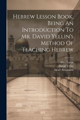 Hebrew Lesson Book, Being An Introduction To Mr. David Yellin's Method Of Teaching Hebrew - Alice Lucas ; Israel Abrahams ; David Yellin - 9781022307278