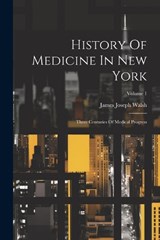 History Of Medicine In New York - James Joseph Walsh - 9781022312449